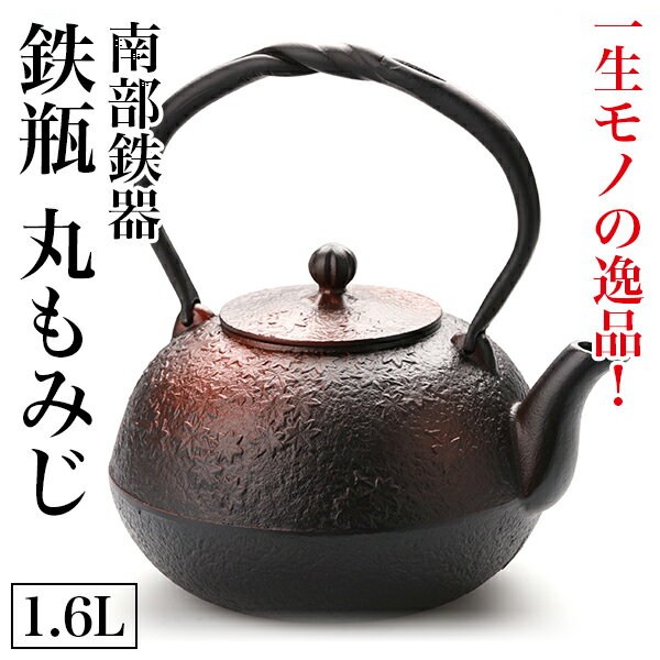 南部鉄器 鉄瓶 南部鉄瓶 丸もみじ 1.6L やかん ヤカン 日本製 急須 直火 ih対応 金気止め 大容量 南部鉄 鉄分 補給 おしゃれ 茶瓶 コーヒー オシャレ 鉄器 お土産 贈り物 プレゼント ギフト 割れない 鉄分補給 かっこいい 大きい ケトル IH 白湯 直火ok 国産 かわいい 紅葉