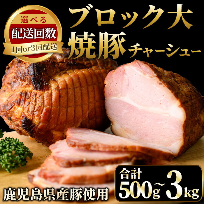 【ふるさと納税】＜選べる＞鹿児島県産の焼豚チャーシュー！大ブロック(500g～1.5kg)/3回定期便(約500g×2本×3回) 国産 九州産 鹿児島県産 ラーメン 具材 ギフト 贈答 豚肉 おかず おつまみ 頒布会 贈り物【薩摩ファームブロスト】