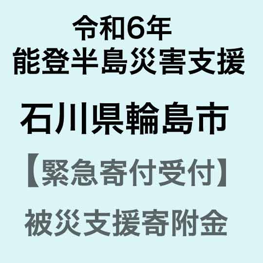 【ふるさと納税】【令和6年能登半島災害支援緊急寄附受付】石川県輪島市災害応援寄附金（返礼品はありません）